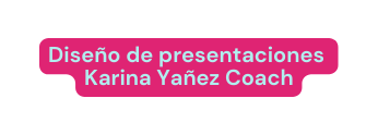 Diseño de presentaciones Karina Yañez Coach